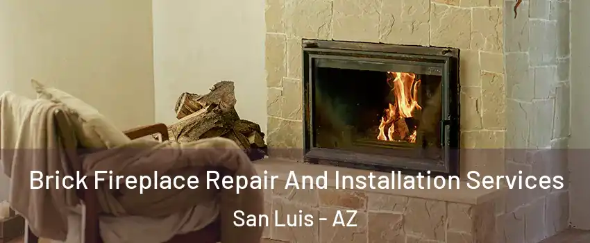  Brick Fireplace Repair And Installation Services San Luis - AZ