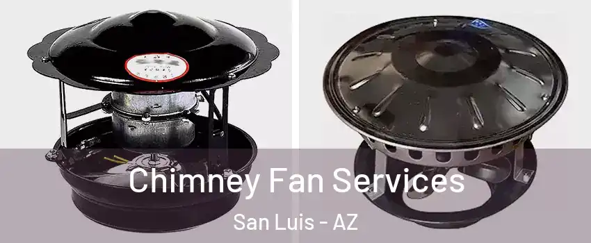  Chimney Fan Services San Luis - AZ