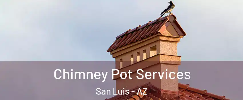  Chimney Pot Services San Luis - AZ