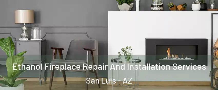  Ethanol Fireplace Repair And Installation Services San Luis - AZ
