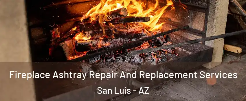  Fireplace Ashtray Repair And Replacement Services San Luis - AZ