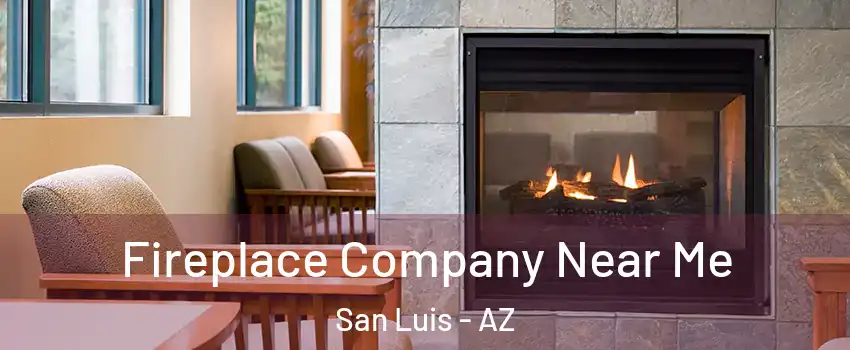  Fireplace Company Near Me San Luis - AZ