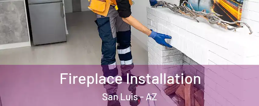  Fireplace Installation San Luis - AZ