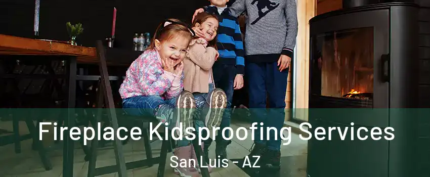  Fireplace Kidsproofing Services San Luis - AZ