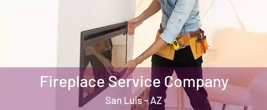 Fireplace Service Company San Luis - AZ