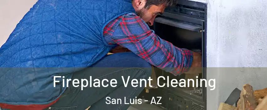  Fireplace Vent Cleaning San Luis - AZ