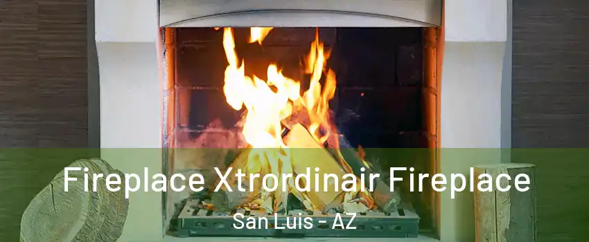  Fireplace Xtrordinair Fireplace San Luis - AZ