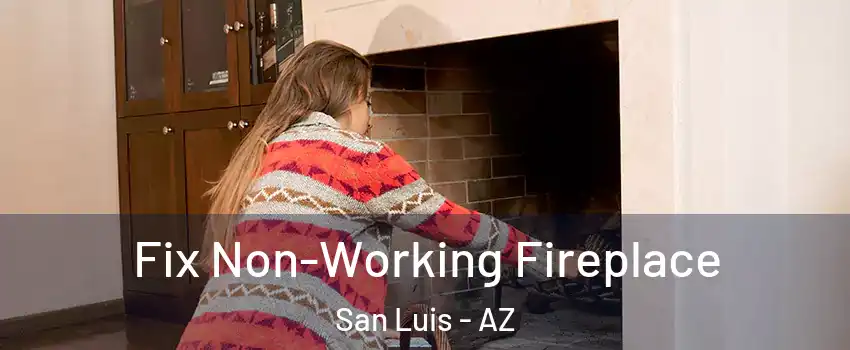  Fix Non-Working Fireplace San Luis - AZ