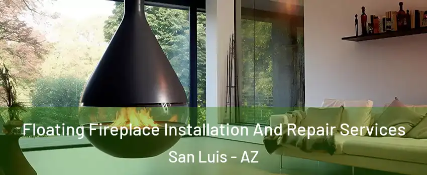  Floating Fireplace Installation And Repair Services San Luis - AZ