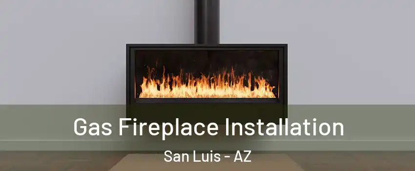  Gas Fireplace Installation San Luis - AZ