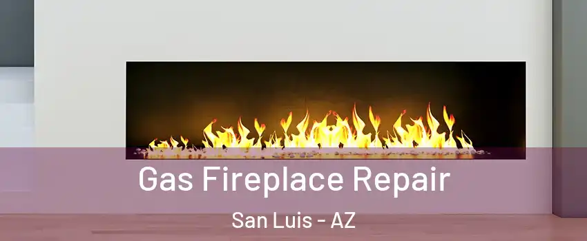  Gas Fireplace Repair San Luis - AZ