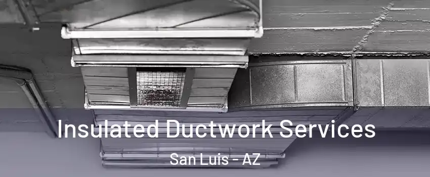  Insulated Ductwork Services San Luis - AZ