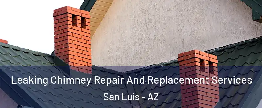  Leaking Chimney Repair And Replacement Services San Luis - AZ