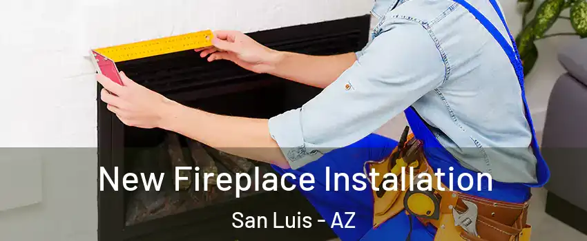  New Fireplace Installation San Luis - AZ