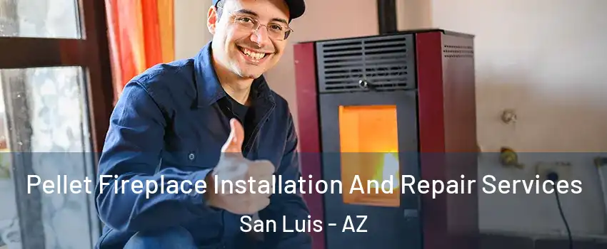  Pellet Fireplace Installation And Repair Services San Luis - AZ