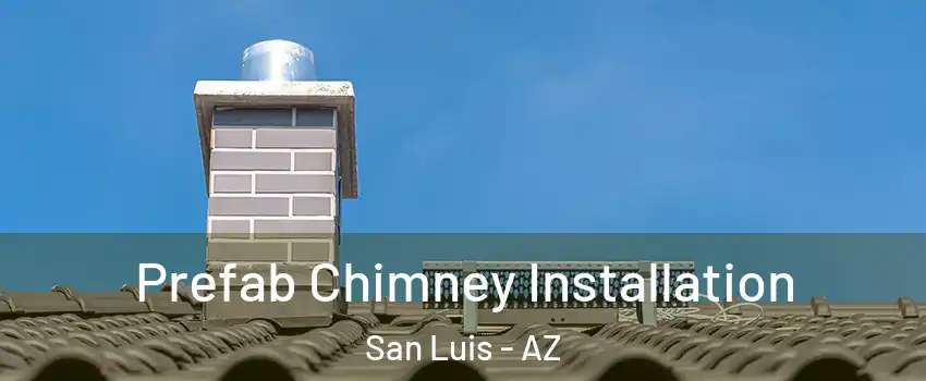  Prefab Chimney Installation San Luis - AZ