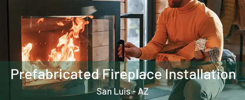  Prefabricated Fireplace Installation San Luis - AZ
