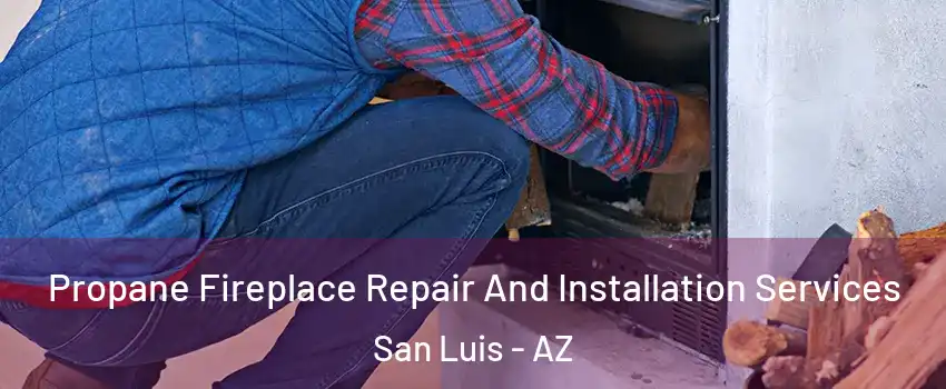  Propane Fireplace Repair And Installation Services San Luis - AZ