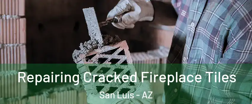  Repairing Cracked Fireplace Tiles San Luis - AZ