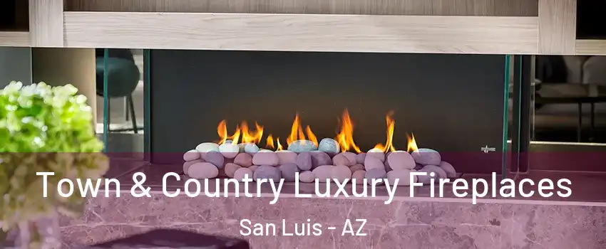  Town & Country Luxury Fireplaces San Luis - AZ