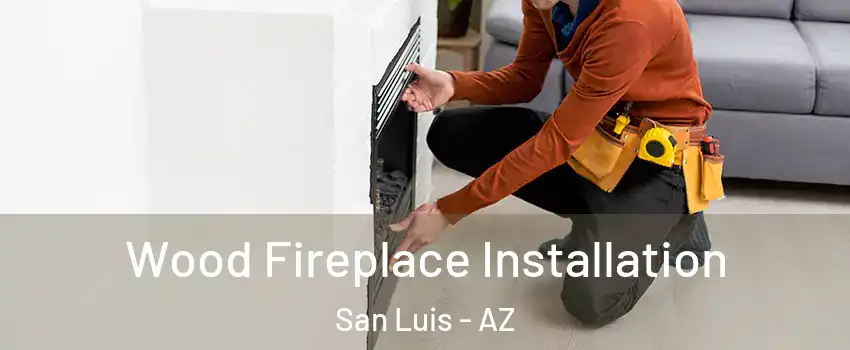  Wood Fireplace Installation San Luis - AZ